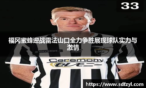 福冈蜜蜂迎战雷法山口全力争胜展现球队实力与激情