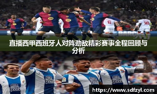直播西甲西班牙人对阵劲敌精彩赛事全程回顾与分析
